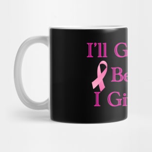 I'll Give Out Before I Give Up! - Breast Cancer Mug